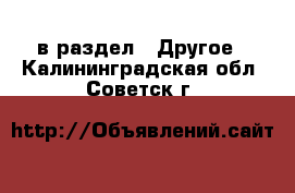  в раздел : Другое . Калининградская обл.,Советск г.